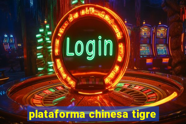 plataforma chinesa tigre